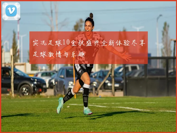 实况足球10金秋盛典全新体验尽享足球激情与乐趣