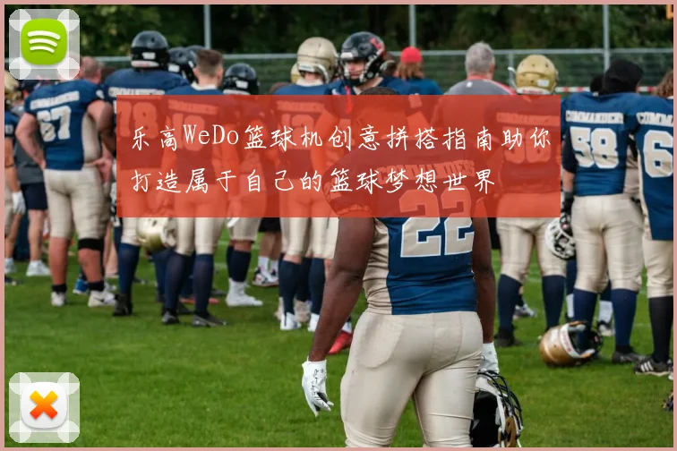 乐高WeDo篮球机创意拼搭指南助你打造属于自己的篮球梦想世界