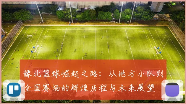 豫北篮球崛起之路：从地方小队到全国赛场的辉煌历程与未来展望